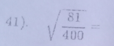 41 ). sqrt(frac 81)400=