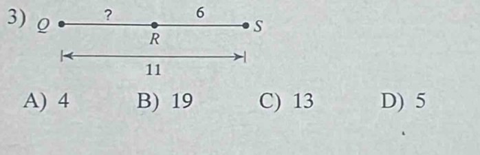 Q
?
6
S
R
11
A) 4 B) 19 C) 13 D) 5