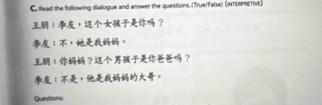 Read the following dialogue and answer the questions. (True/False) (INTERPRETIVE) 
：，？ 
：，。 
：？？ 
：，。 
Questions