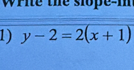 Wrie the slope-i 
1) y-2=2(x+1)