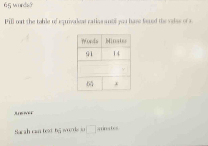 65 words? 
Fill out the table of equivalent ratios until you have found the valus of x
Answer 
Sarah can text 65 words in □ minutes.