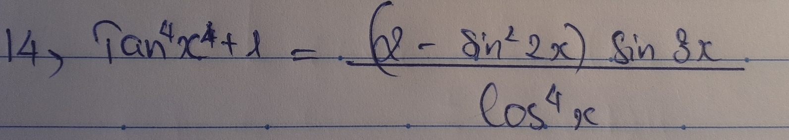 Tan^4x^4+x= ((2-sin^22x)sin 3x)/cos^4x 