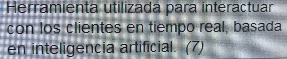 Herramienta utilizada para interactuar 
con los clientes en tiempo real, basada 
en inteligencia artificial. (7)