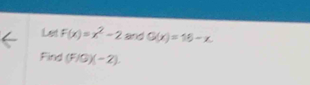 ert F(x)=x^2-2andG(x)=16-x. 
Find (F/G)(-2),