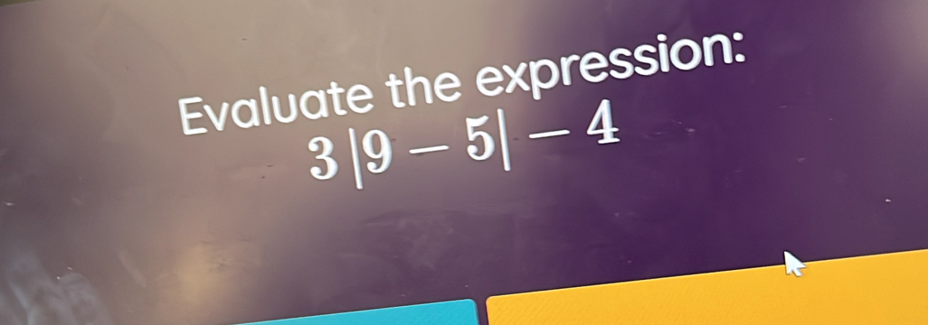 Evaluate the expression:
3|9-5|-4