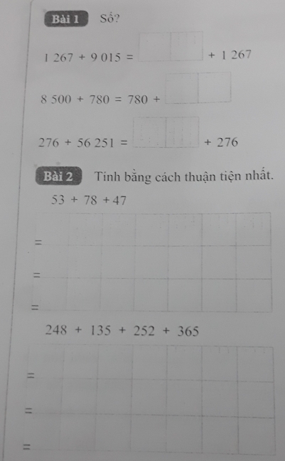 Số?
1267+9015=□ +1267
8500+780=780+□
276+56251=□ +276
Bài 2 Tính bằng cách thuận tiện nhất.
53+78+47
= 
= 
=
248+135+252+365
= 
= 
=