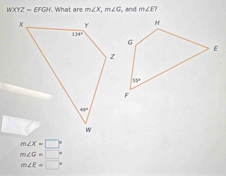 WXYZ ~ EFGH. What are m∠ X,m∠ G , and m∠ E ?
m∠ X=□°
m∠ G=□°
m∠ E=□°