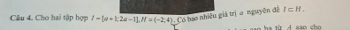 Cho hai tập hợp l=[a+1;2a-1], H=(-2;4) - Có bao nhiêu giá trị a nguyên đễ I⊂ H
h t d s ao c