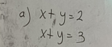 a x+y=2
x+y=3