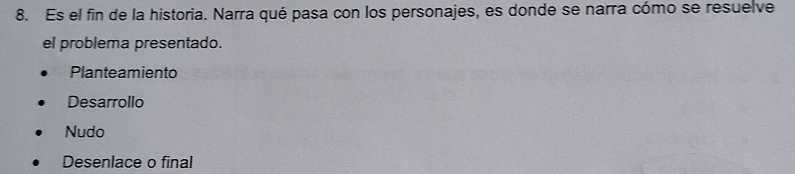 Es el fin de la historia. Narra qué pasa con los personajes, es donde se narra cómo se resuelve
el problema presentado.
Planteamiento
Desarrollo
Nudo
Desenlace o final