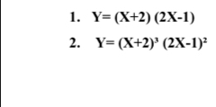 Y=(X+2)(2X-1)
2. Y=(X+2)^3(2X-1)^2