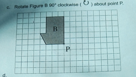 90° clockwise ( ) about point P. 
d.