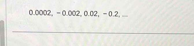 0.0002, - 0.002, 0.02, - 0.2, ...