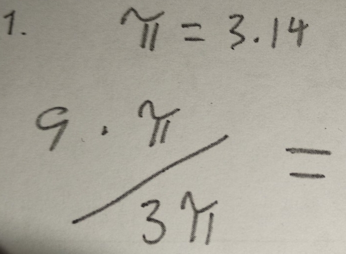 π =3.14
9·  π /3π  =