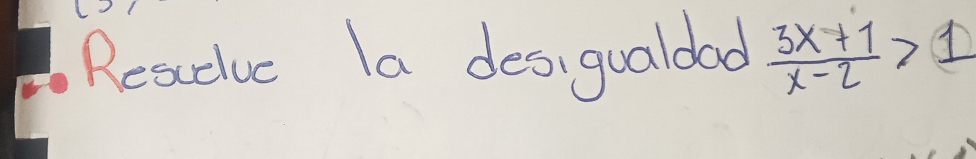 Resdivc Ia des,gualdad  (3x+1)/x-2 >1