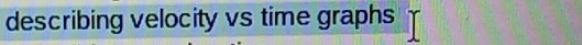 describing velocity vs time graphs
