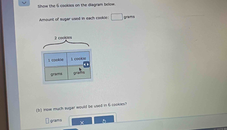 Show the 6 cookies on the diagram below. 
Amount of sugar used in each cookie: □^^ grams
(b) How much sugar would be used in 6 cookies?
grams