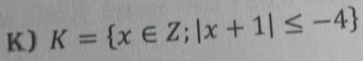 K= x∈ Z;|x+1|≤ -4