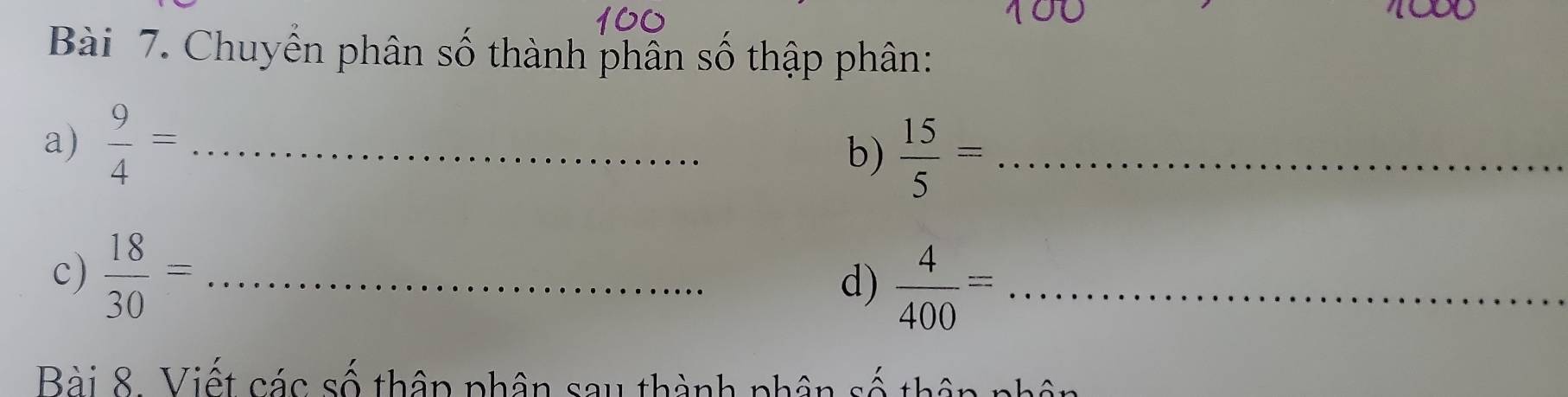 Chuyển phân số thành phân số thập phân: 
a)  9/4 = _ 
b)  15/5 = _ 
c)  18/30 = _ 
d)  4/400 = _ 
Bài 8. Việt các số thâp phân sau thành phân