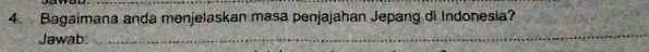 Bagaimana anda menjelaskan masa penjajahan Jepang di Indonesia? 
Jawab: