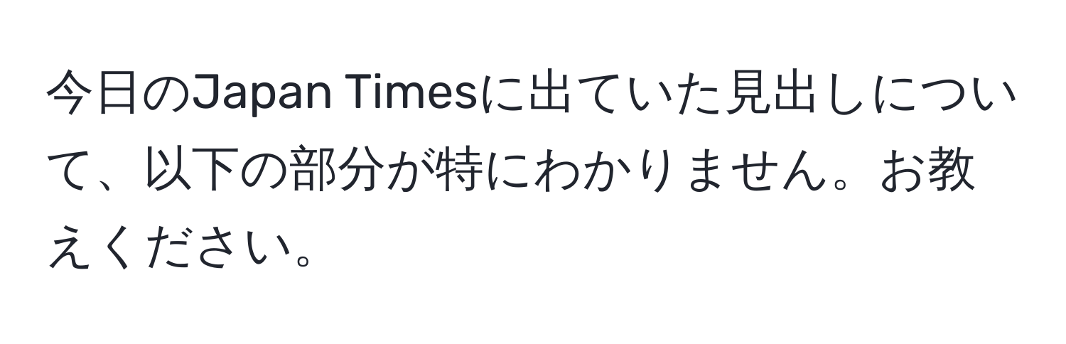 今日のJapan Timesに出ていた見出しについて、以下の部分が特にわかりません。お教えください。