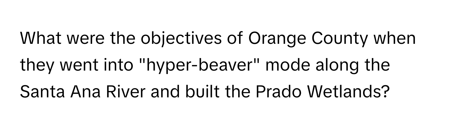 What were the objectives of Orange County when they went into "hyper-beaver" mode along the Santa Ana River and built the Prado Wetlands?