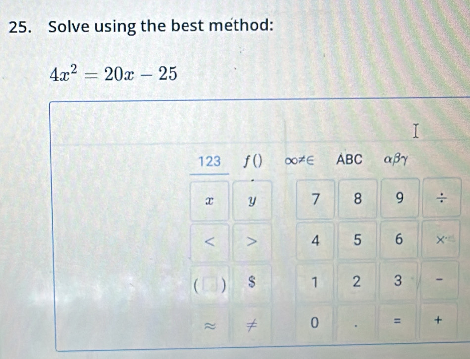 Solve using the best method:
4x^2=20x-25