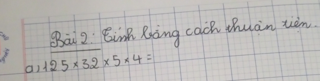 no 
Bai 2 Binh Bing cach thuàn zièn 
a) 125* 32* 5* 4=