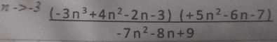 ^n-to -3 ((-3n^3+4n^2-2n-3)(+5n^2-6n-7))/-7n^2-8n+9 