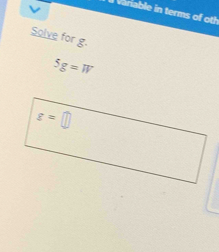 a variable in terms of oth
Solve for g.
5g=W