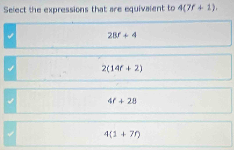 Select the expressions that are equivalent to 4(7f+1),
28f+4
2(14f+2)
4f+28
4(1+7t)