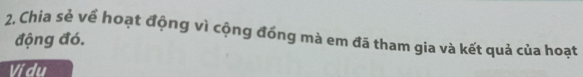 Chia sẻ về hoạt động vì cộng đồng mà em đã tham gia và kết quả của hoạt 
động đó. 
Ví du