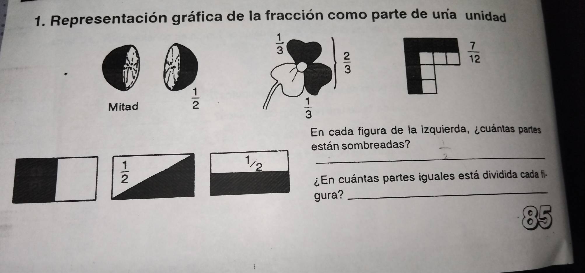 Representación gráfica de la fracción como parte de una unidad
Mitad
 1/2 
En cada figura de la izquierda, ¿cuántas partes
están sombreadas?
 1/2 
1/2
_
¿ En cuántas partes iguales está dividida cada fi-
gura?
_