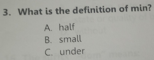 What is the definition of min?
A. half
B. small
C. under