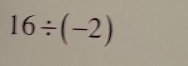 16/ (-2)