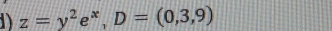 z=y^2e^x, D=(0,3,9)