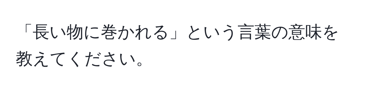 「長い物に巻かれる」という言葉の意味を教えてください。