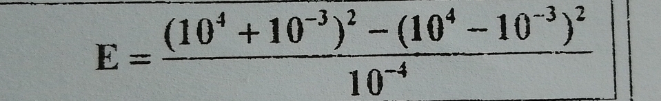 E=frac (10^4+10^(-3))^2-(10^4-10^(-3))^210^(-4)