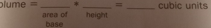 blume = _* _= _cubic units 
area of height 
base