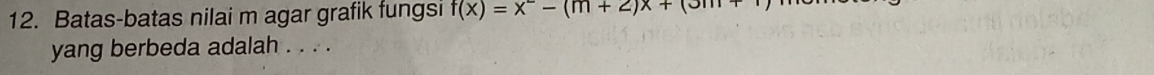 Batas-batas nilai m agar grafik fungsi f(x)=x^--(m+2)x+(3m+1
yang berbeda adalah . . . .