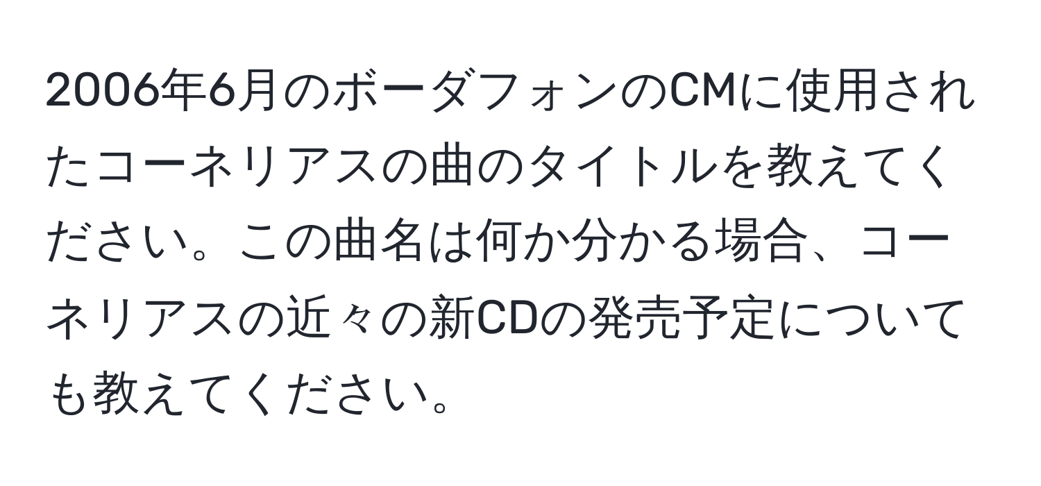 2006年6月のボーダフォンのCMに使用されたコーネリアスの曲のタイトルを教えてください。この曲名は何か分かる場合、コーネリアスの近々の新CDの発売予定についても教えてください。