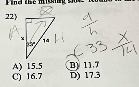 Find the missing side. R
22)
A) 15.5 B) 11.7
C) 16.7 D) 17.3