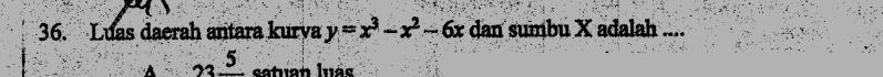 Luas daerah antara kurva y=x^3-x^2-6x dan sumbu X adalah ....
A 33frac 5 satuan luás