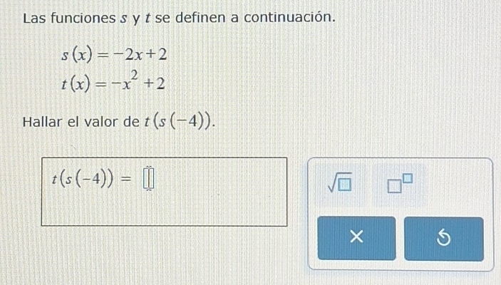 Las funciones s y t se definen a continuación.
s(x)=-2x+2
t(x)=-x^2+2
Hallar el valor de t(s(-4)).
t(s(-4))=□
sqrt(□ ) □^(□)
×