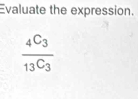 Evaluate the expression.
frac _4C_3_13C_3