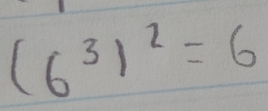 (6^3)^2=6