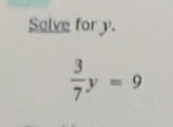 Selve for y.
 3/7 y=9