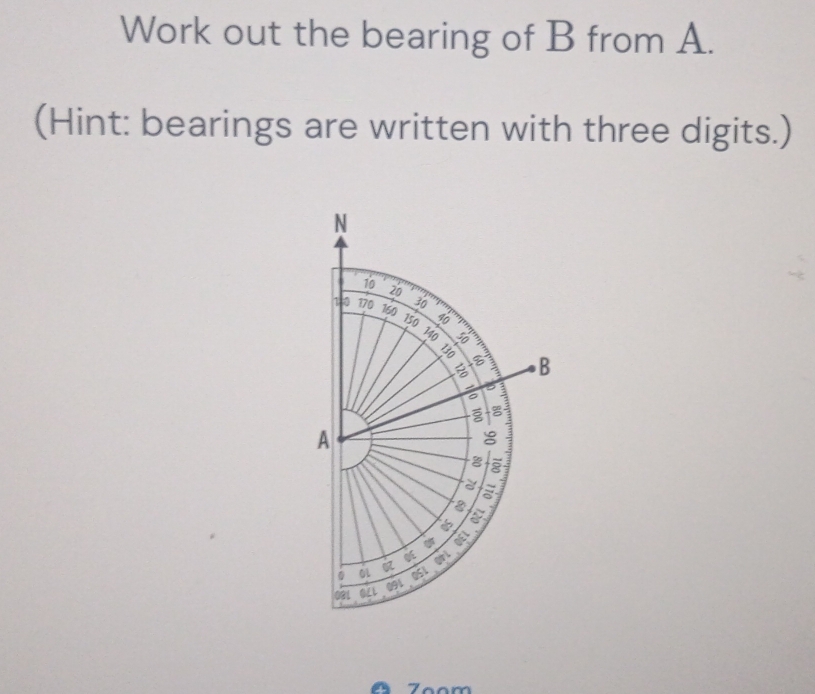 Work out the bearing of B from A. 
(Hint: bearings are written with three digits.) 
Zoom