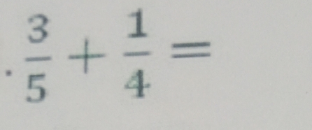  3/5 + 1/4 =