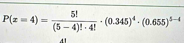 P(x=4)= 5!/(5-4)!· 4! · (0.345)^4· (0.655)^5-4
41